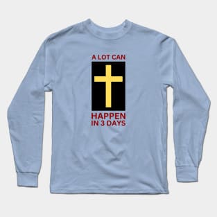 A Lot Can Happen In 3 Days | Christian Long Sleeve T-Shirt